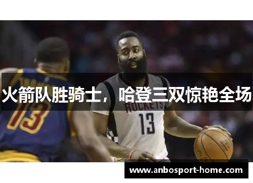 火箭队胜骑士，哈登三双惊艳全场